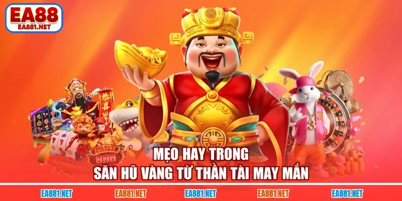 Mẹo hay trong săn hũ vàng từ Thần Tài may mắn 