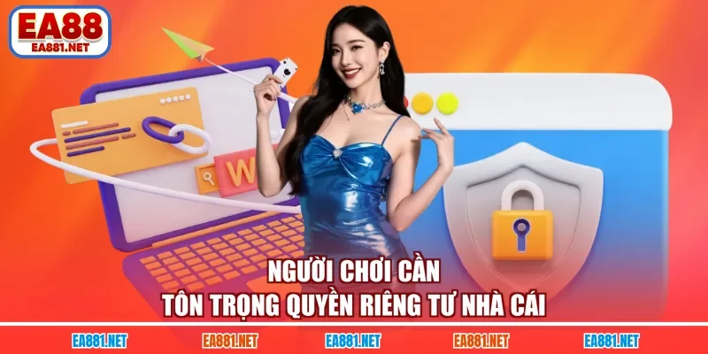 Người chơi cần tôn trọng quyền riêng tư nhà cái 