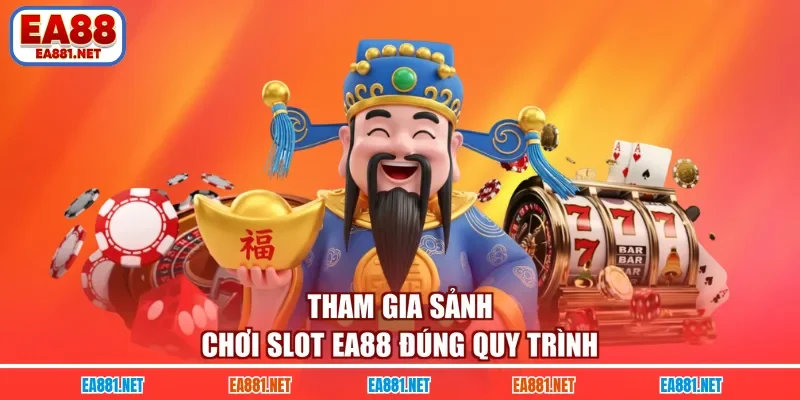 Tham gia sảnh chơi Slot EA88 đúng quy trình 